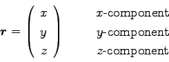 \begin{displaymath}
{\boldsymbol r}=\left(
\begin{array}{c}
x \\
y \\
z \...
...y\hbox{-component} \\
z\hbox{-component} \\
\end{array}
\end{displaymath}