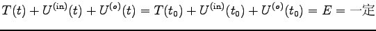 $\displaystyle T(t)+U^{(\rm in)}(t)+U^{(o)}(t)=T(t_0)+U^{(\rm in)}(t_0)+U^{(o)}(t_0)
=E=\hbox{一定}$