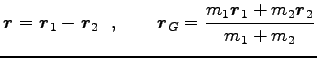 $\displaystyle {\boldsymbol r}={\boldsymbol r}_1-{\boldsymbol r}_2  ,\qquad {\boldsymbol r}_G=\frac{m_1 {\boldsymbol r}_1+m_2 {\boldsymbol r}_2}{m_1+m_2}$