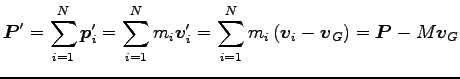 $\displaystyle {\boldsymbol P}^\prime=\sum^N_{i=1} {\boldsymbol p}^\prime_i
=\su...
...{\boldsymbol v}_i-{\boldsymbol v}_G\right)
={\boldsymbol P}-M {\boldsymbol v}_G$