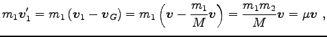 $\displaystyle m_1 {\boldsymbol v}^\prime_1=m_1 \left({\boldsymbol v}_1-{\boldsy...
...{\boldsymbol v}\right)=\frac{m_1 m_2}{M}{\boldsymbol v}
=\mu {\boldsymbol v} ,$