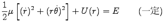 $\displaystyle \frac{1}{2}\mu \left[(\dot{r})^2+(r \dot{\theta})^2\right]
+U(r)=E \qquad (\hbox{一定})$