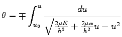 $\displaystyle \theta=\mp \int^u_{u_0} \frac{du}
{\sqrt{\frac{2\mu E}{h^2}+\frac{2\mu \alpha}{h^2}u-u^2}}$