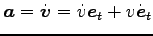 $\displaystyle {\boldsymbol a}=\dot{{\boldsymbol v}}=\dot{v} {\boldsymbol e}_t + v \dot{{\boldsymbol e}}_t$