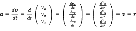 \begin{displaymath}{\boldsymbol a}=\frac{d {\boldsymbol v}}{d t}=\frac{d}{dt}
\l...
...end{array}\right)
=\dot{{\boldsymbol v}}=\ddot{{\boldsymbol r}}\end{displaymath}