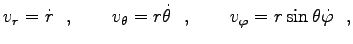 $\displaystyle v_r=\dot{r}  ,\qquad v_\theta=r \dot{\theta}  ,
\qquad v_\varphi=r \sin \theta \dot{\varphi}   ,$