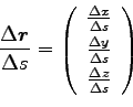 \begin{displaymath}\frac{\Delta {\boldsymbol r}}{\Delta s}=\left(
\begin{array}{...
...ta s}  [1mm]
\frac{\Delta z}{\Delta s} \\
\end{array}\right)\end{displaymath}