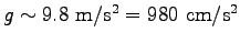 $ g \sim 9.8~\hbox{m}/\hbox{s}^2=980~\hbox{cm}/\hbox{s}^2$