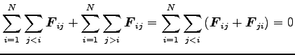 $\displaystyle \sum^N_{i=1}\sum_{j < i} {\boldsymbol F}_{ij}+\sum^N_{i=1}\sum_{j...
...um^N_{i=1}\sum_{j < i} \left({\boldsymbol F}_{ij}+{\boldsymbol F}_{ji}\right)=0$