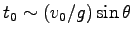 $ t_0 \sim (v_0/g)\sin \theta$