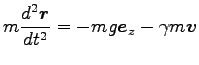 $\displaystyle m\frac{d^2 {\boldsymbol r}}{dt^2}=-mg {\boldsymbol e}_z-\gamma m {\boldsymbol v}$