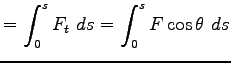 $\displaystyle =\int^s_{0} F_t~ds = \int^s_{0} F \cos \theta~ds$