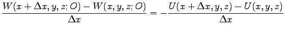 $\displaystyle \frac{W(x+\Delta x, y, z; O)-W(x, y, z; O)}{\Delta x}
=-\frac{U(x+\Delta x, y, z)-U(x, y, z)}{\Delta x}$